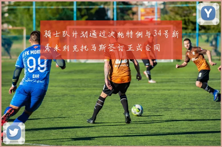 骑士队计划通过次轮特例与34号新秀米利克托马斯签订正式合同